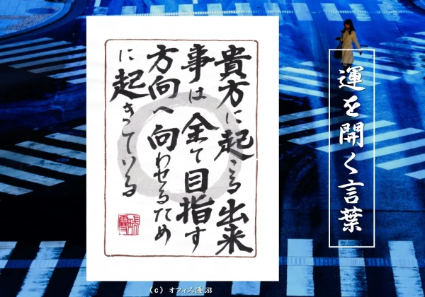 貴方に起こる出来事はすべて目指す方向へ向かわせるために起きている