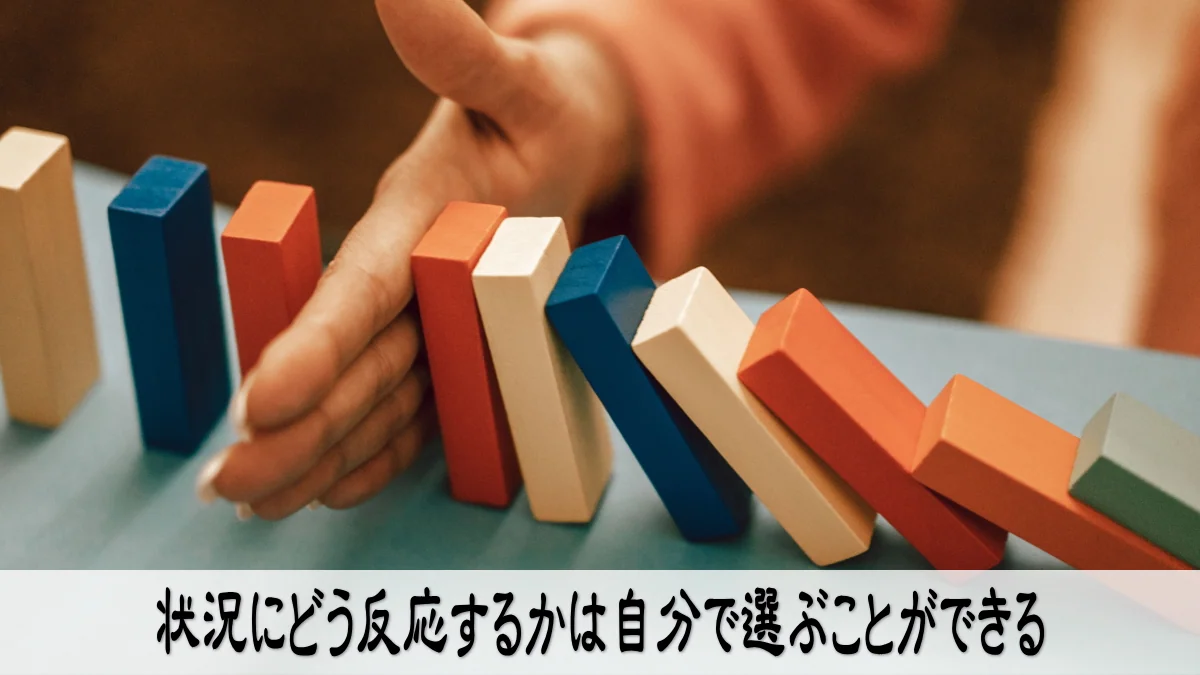 状況にどう反応するかは自分で選ぶことができる