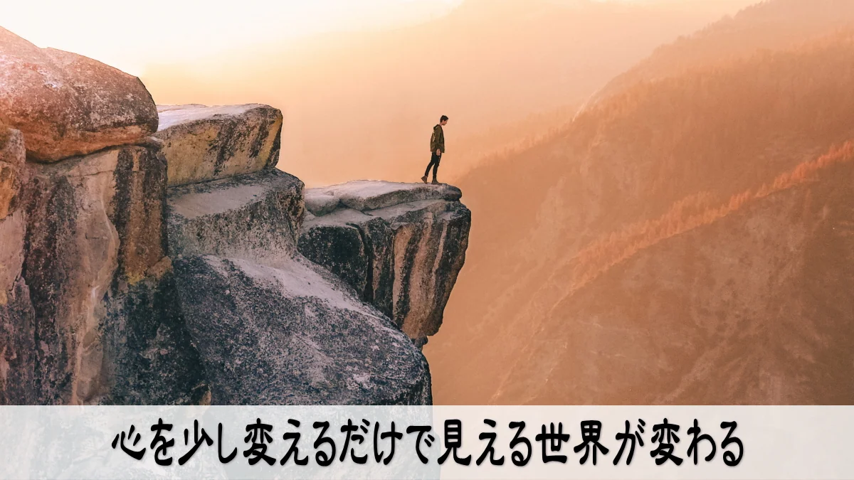 心を少し変えるだけで見える世界が変わる