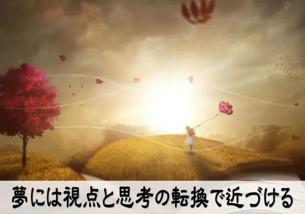 夢には視点と思考の転換で近づける