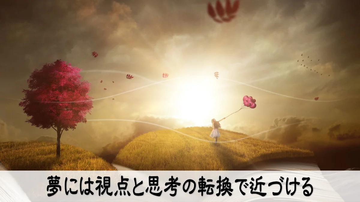 夢には視点と思考の転換で近づける