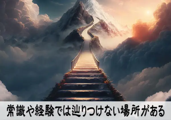 常識や経験では辿りつけない場所がある