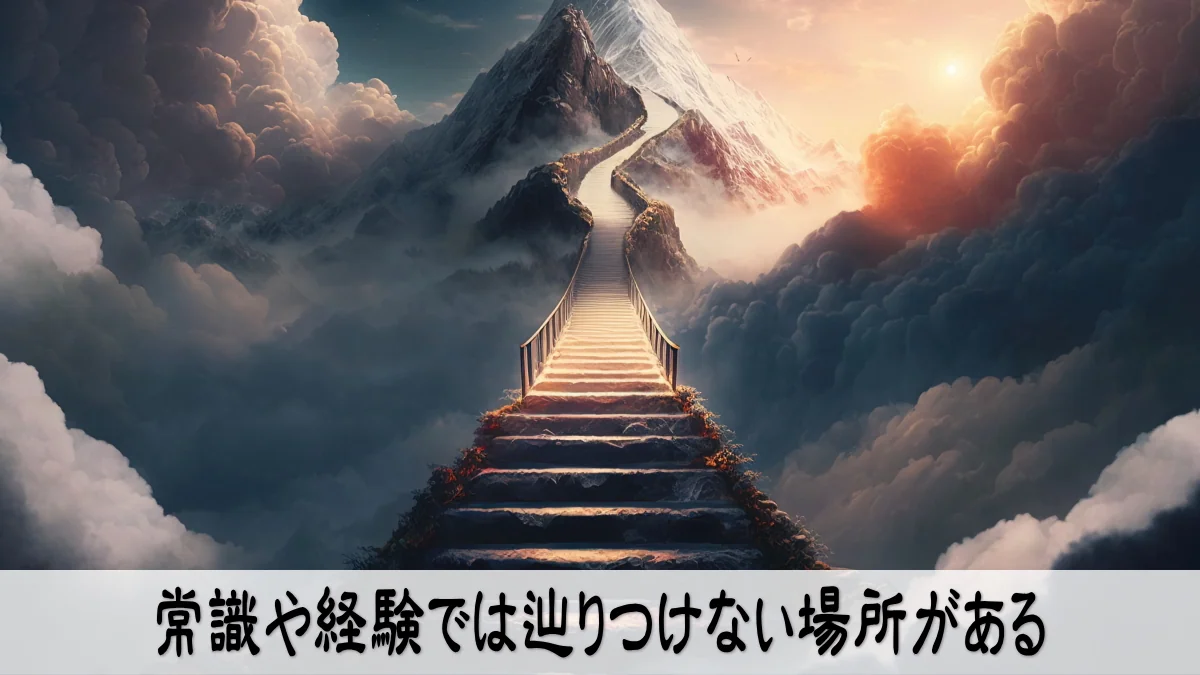 常識や経験では辿りつけない場所がある