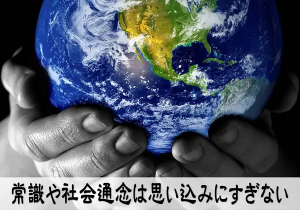 常識や社会通念は思い込みにすぎない