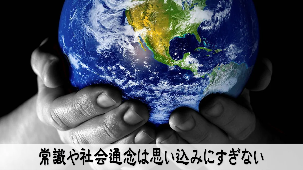 常識や社会通念は思い込みにすぎない