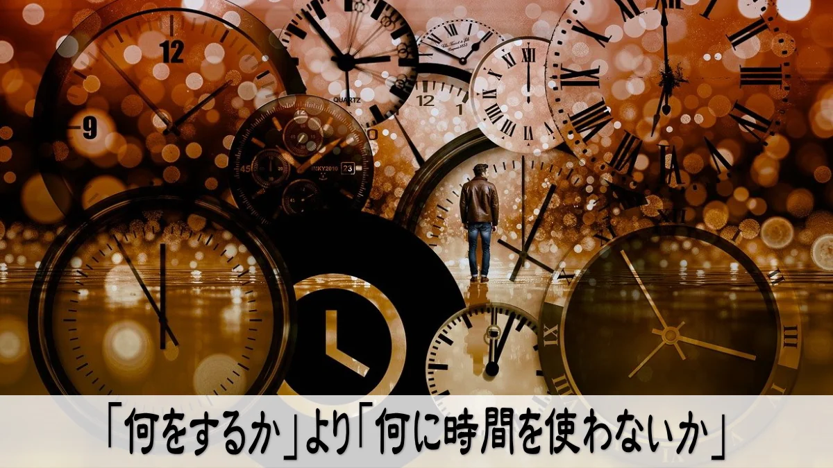 「何をするか」より「何に時間を使わないか」