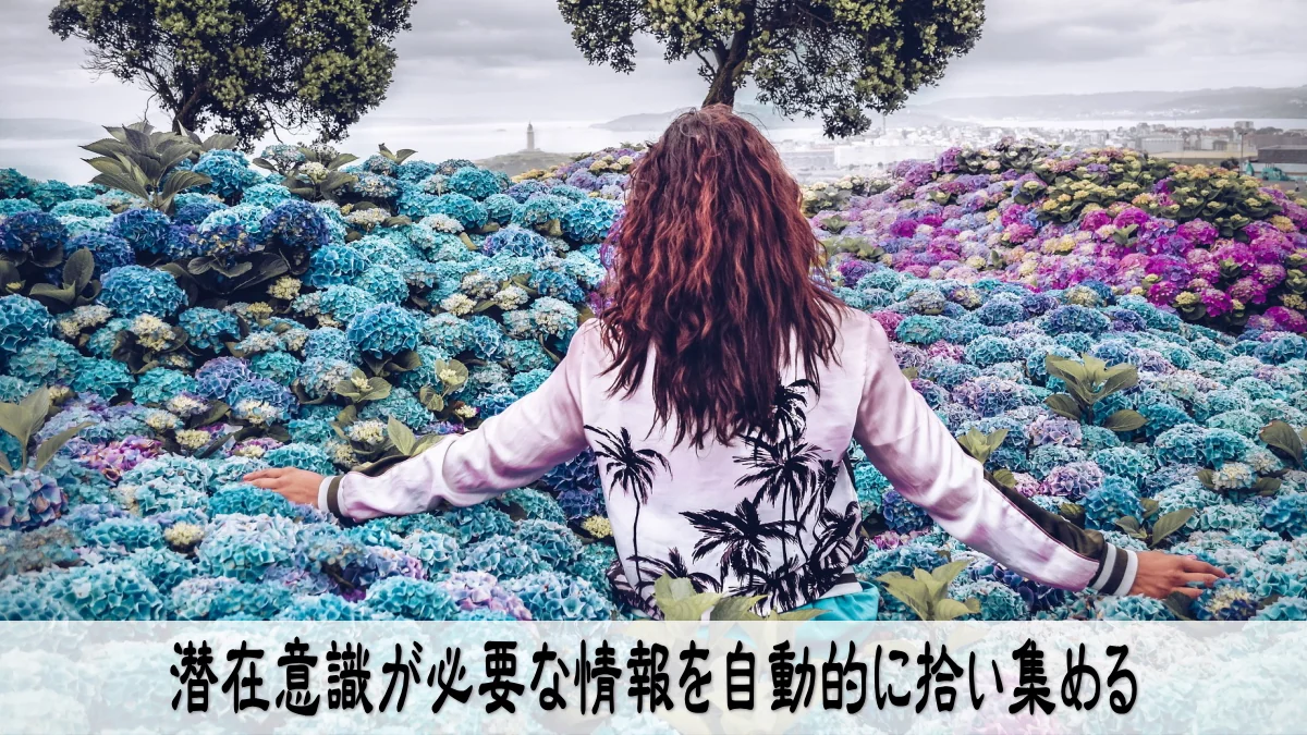 潜在意識が必要な情報を自動的に拾い集める