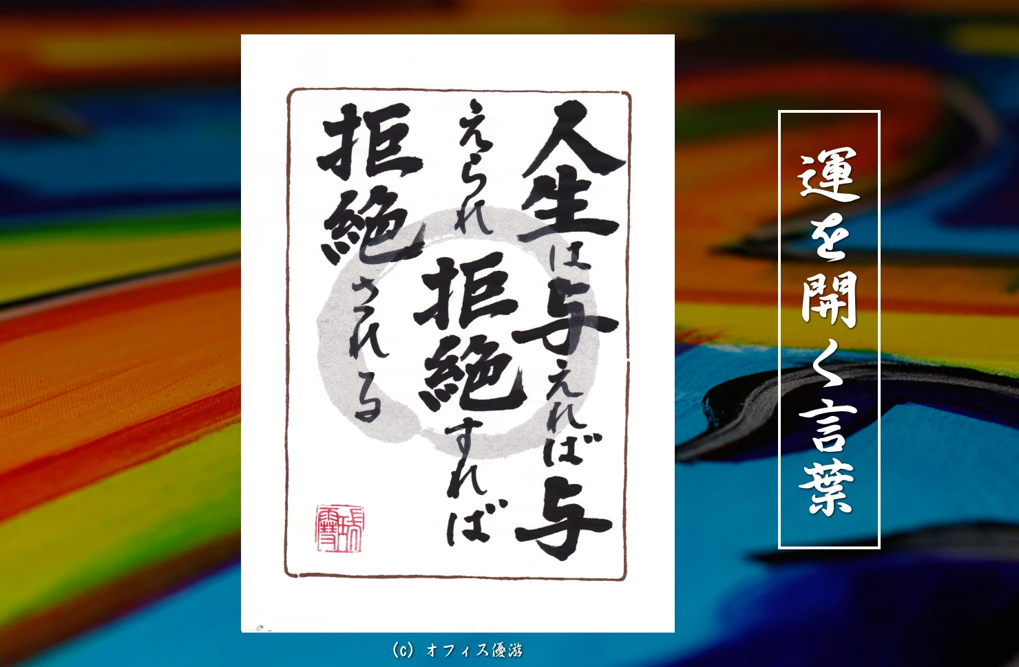 人生は与えれば与えられ拒絶すれば拒絶される』