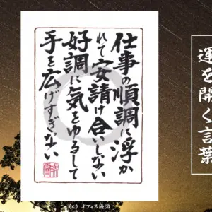 仕事の順調に浮かれて安請け合いしない。好調に気を許して手を広げすぎない