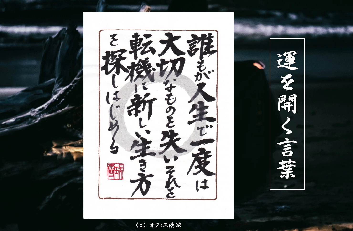 誰もが人生で一度は大切なものを失いそれを転機に新しい生き方を探しはじめる 筆文字書作品