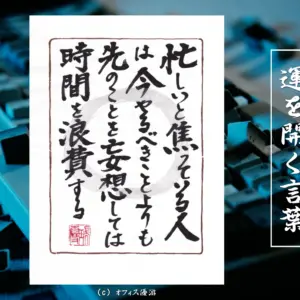 忙しいと焦っている人は今やるべきことよりも先のことを妄想しては時間を浪費する 筆文字書作品