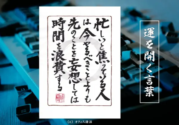 忙しいと焦っている人は今やるべきことよりも先のことを妄想しては時間を浪費する 筆文字書作品