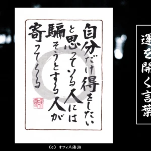 自分だけ得をしたいと思っている人には騙そうとする人が寄ってくる｜筆文字書作品