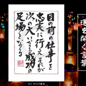 目の前の仕事を忠実に行え。それが次の大いなる成功の足場となる｜筆文字書作品