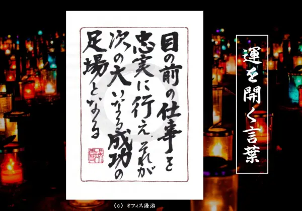 目の前の仕事を忠実に行え。それが次の大いなる成功の足場となる｜筆文字書作品