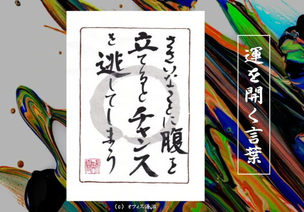 ささいなことに腹を立てるとチャンスを逃してしまう｜筆文字書作品
