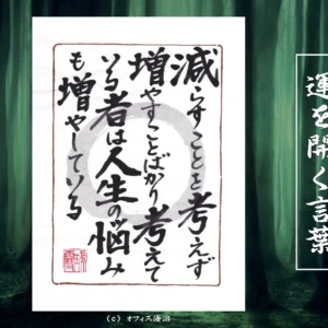 減らすことを考えず増やすことばかり考えている者は人生の悩みも増やしている｜筆文字書作品