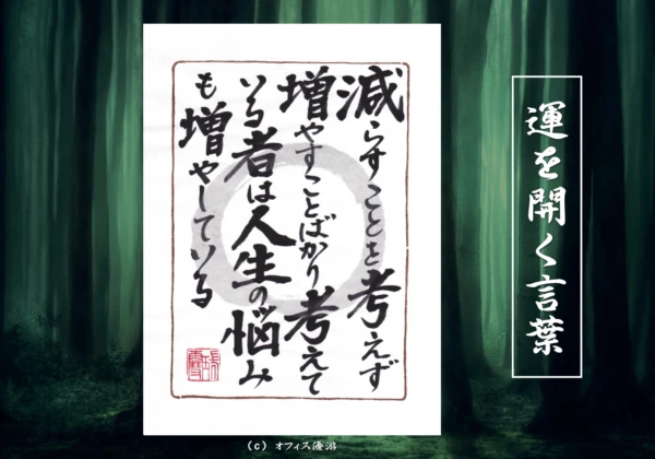 減らすことを考えず増やすことばかり考えている者は人生の悩みも増やしている｜筆文字書作品
