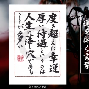 度を超えた幸運、厚い待遇というのは人生の落とし穴であることが多い｜筆文字書作品