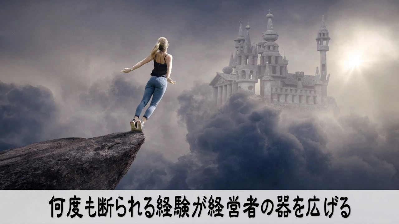 断られる経験を重ねながら経営者の器を広げて前へ進む