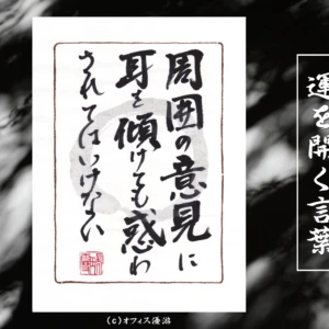 周囲の意見に耳を傾けても惑わされてはいけない｜筆文字書作品