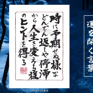 時に予期せぬ様などんでん返しや停滞から人生を変えるほどのヒントを得る｜筆文字書作品